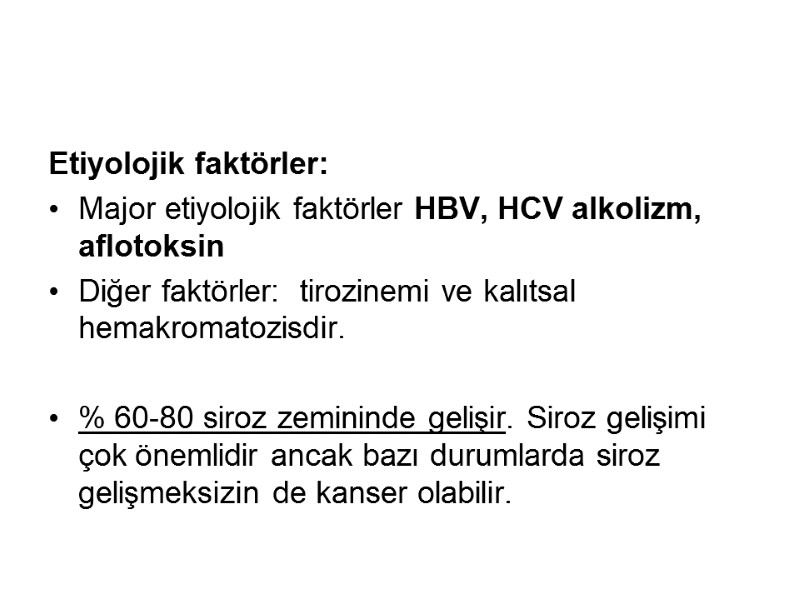 Etiyolojik faktörler: Major etiyolojik faktörler HBV, HCV alkolizm,  aflotoksin Diğer faktörler:  tirozinemi